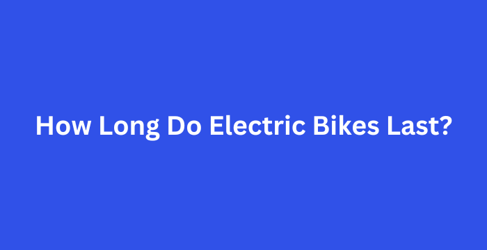 How Long Do Electric Bikes Last