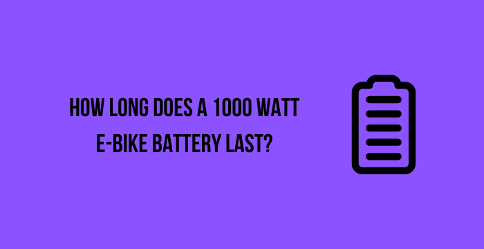 How Long Does A 1000 Watt E-Bike Battery Last