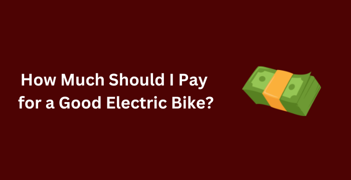 How Much Should I Pay for a Good Electric Bike