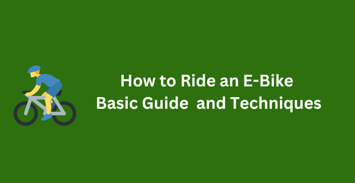 How to Ride an Electric Bike - A Basic Guide to Gear and Techniques
