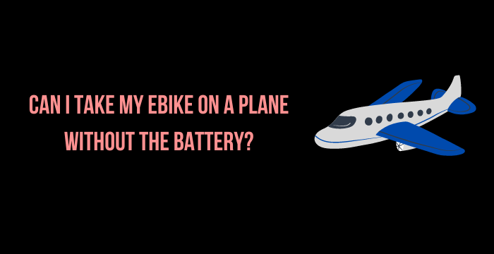 Can I Take My Ebike on a Plane Without the Battery