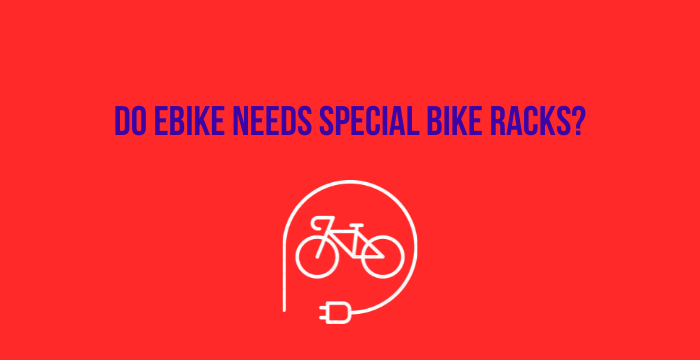 Do Ebike Needs Special Bike Racks