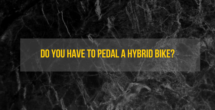 Do You Have to Pedal a Hybrid Bike