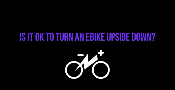 Is It Ok to Turn an Ebike Upside Down