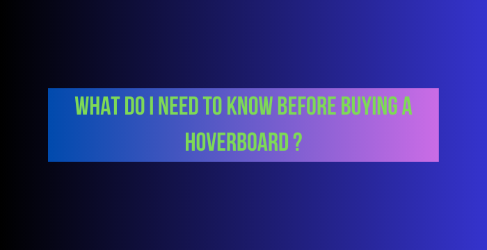 What-Do-I-Need-To-Know-Before-Buying-A-Hoverboard