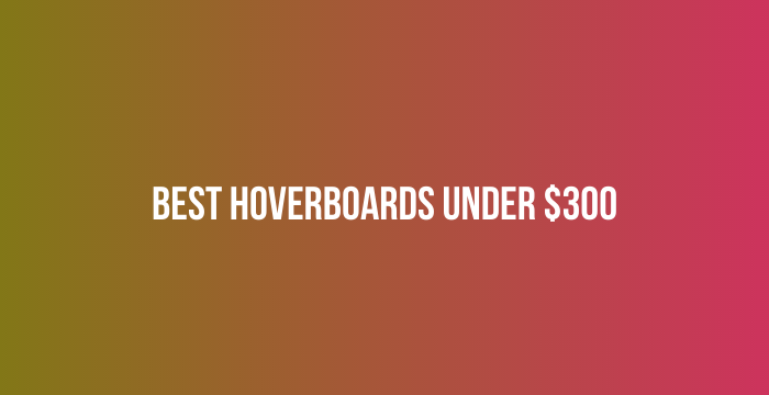 Best-hoverboards-under-300
