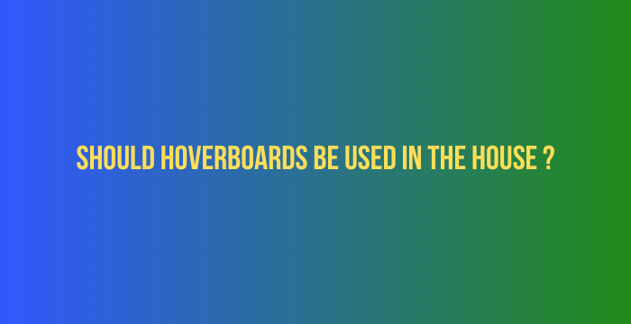 Should-Hoverboards-Be-Used-In-The-House-