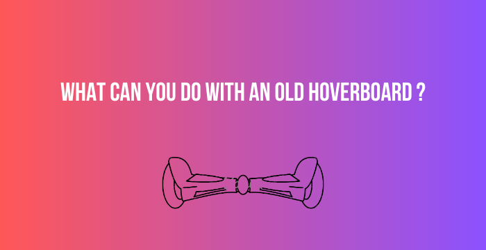 What-Can-You-Do-With-An-Old-Hoverboard-