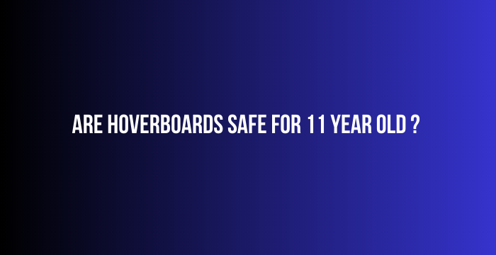 Are-Hoverboards-Safe-For-11-Year-Old-