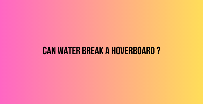 Can-Water-Break-A-Hoverboard