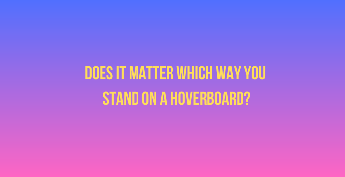 Does-It-Matter-Which-Way-You-Stand-on-a-Hoverboard