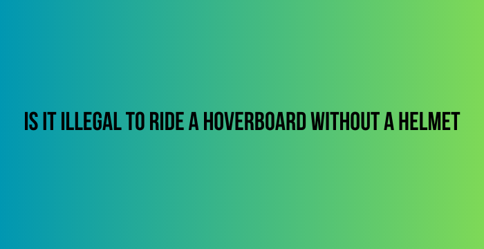 Is-It-Illegal-to-Ride-a-Hoverboard-Without-a-Helmet