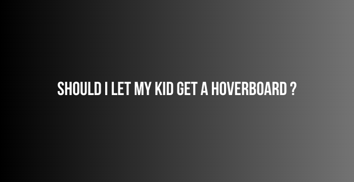 Should-I-Let-My-Kid-Get-a-Hoverboard