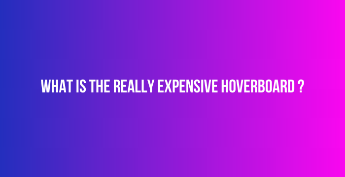 What-Is-The-Really-Expensive-Hoverboard-