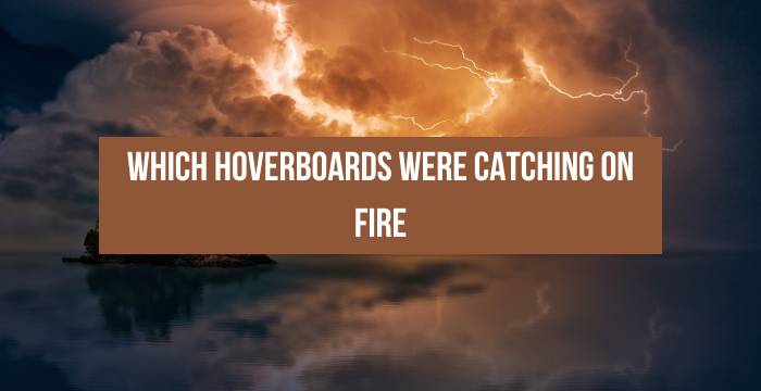 Which-Hoverboards-Were-Catching-On-Fire