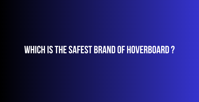 Which-Is-the-Safest-Brand-of-Hoverboard