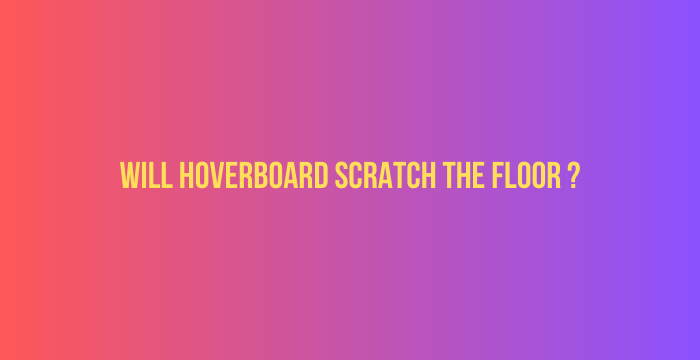 Will-Hoverboard-Scratch-the-Floor