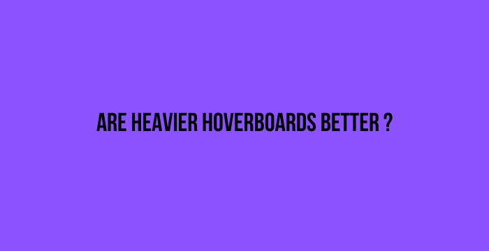 Are-Heavier-Hoverboards-Better-