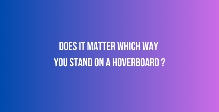 Does-It-Matter-Which-Way-You-Stand-On-a-Hoverboard